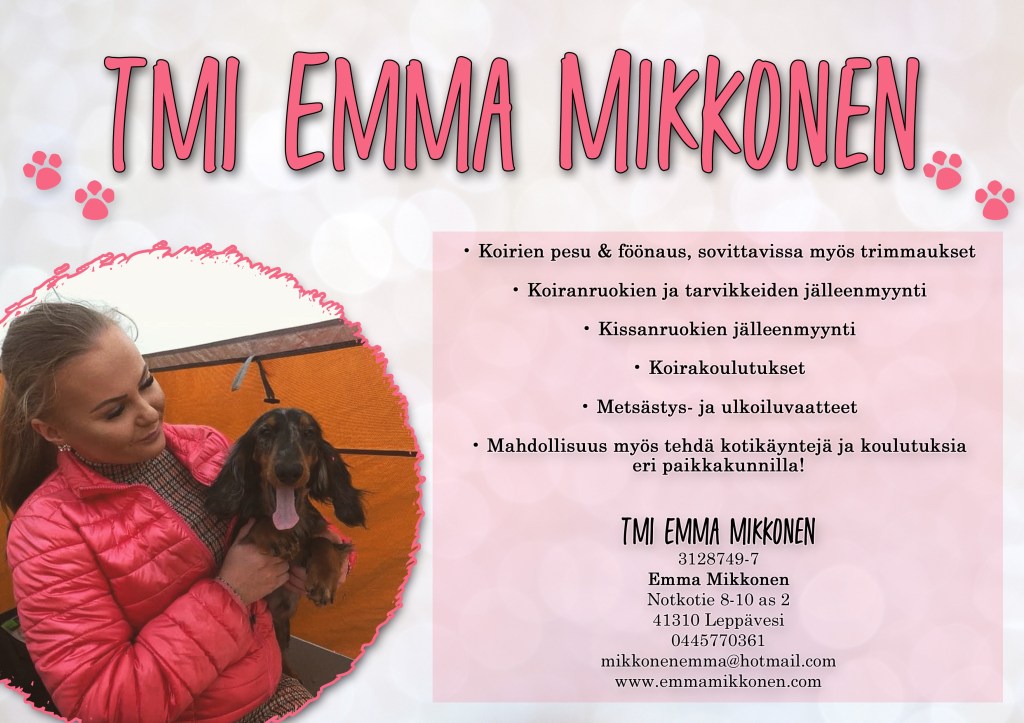 Kuvassa voi olla 1 henkilö, koira, ulkovaatteet ja tekstissä sanotaan TMI EMMA MIKKONEN •Koirien pesu & föönaus, sovittavissa myös trimmaukset Koiranruokien ja tarvikkeiden jälleenmyynti Kissanruokien jälleenmyynti Koirakoulutukset Metsästys ja ulkoiluvaatteet Mahdollisuus myös tehda kotikäyntejä ja koulutuksia eri paikkakunnilla! TMI EMMA MIKKONEN 3128749-7 Emma Mikkonen Notkotie 8-10as 8-10 41310 Leppävesi 0445770361 mikkonenemma@hotmail.com www.emmamikkonen.com